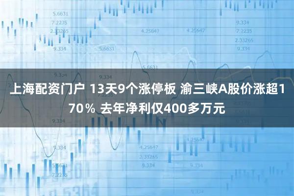 上海配资门户 13天9个涨停板 渝三峡A股价涨超170％ 去年净利仅400多万元